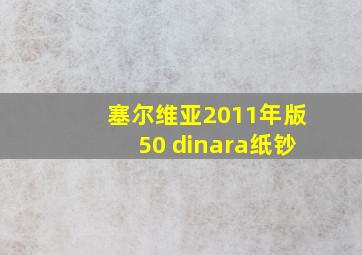 塞尔维亚2011年版50 dinara纸钞